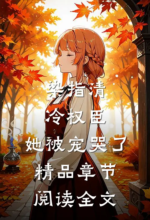 染指清冷权臣，她被宠哭了精品章节阅读全文