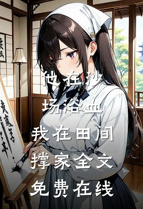 他在沙场浴血，我在田间撑家全文免费在线