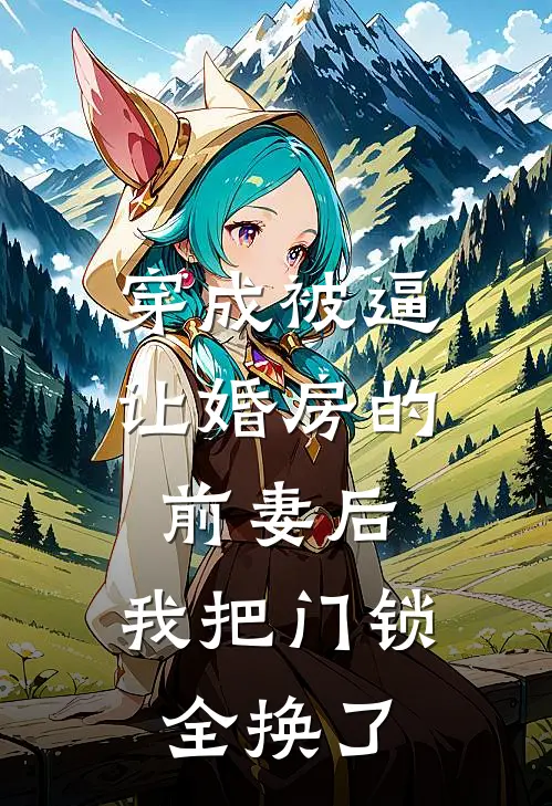 穿成被逼让婚房的前妻后，我把门锁全换了