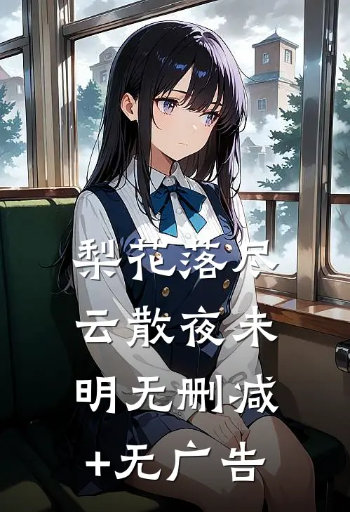 梨花落尽，云散夜未明无删减+无广告
