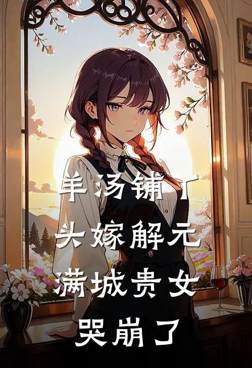 羊汤铺丫头嫁解元，满城贵女哭崩了
