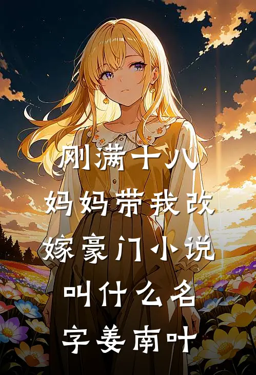 刚满十八，妈妈带我改嫁豪门小说叫什么名字姜南叶