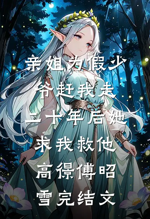 亲姐为假少爷赶我走，二十年后她求我救他高憬傅昭雪完结文
