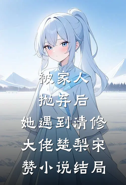 被家人抛弃后，她遇到清修大佬楚梨宋赞小说结局