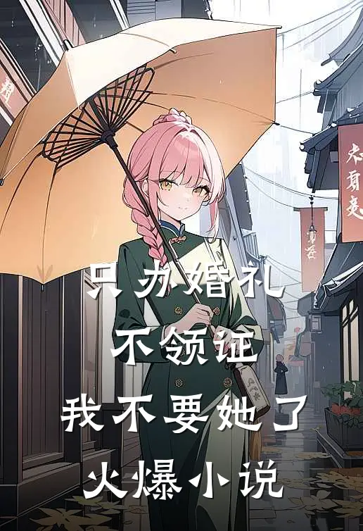 只办婚礼不领证，我不要她了火爆小说