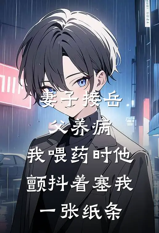 妻子接岳父养病，我喂药时他颤抖着塞我一张纸条