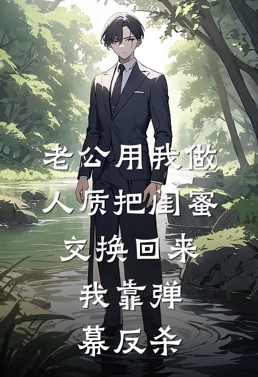老公用我做人质把闺蜜交换回来，我靠弹幕反杀