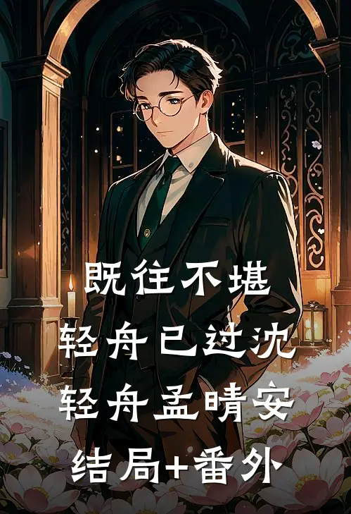 既往不堪，轻舟已过沈轻舟孟晴安结局+番外