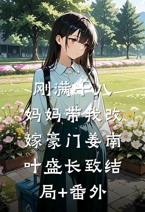 刚满十八，妈妈带我改嫁豪门姜南叶盛长致结局+番外