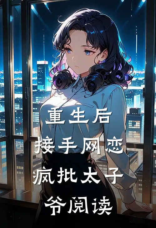 重生后，接手网恋疯批太子爷阅读