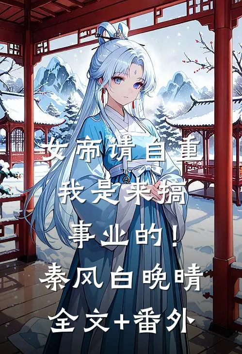 女帝请自重，我是来搞事业的！秦风白晚晴全文+番外