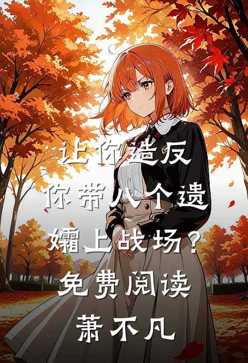 让你造反，你带八个遗孀上战场？免费阅读萧不凡