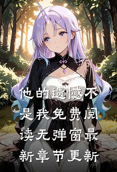 他的遗憾不是我免费阅读无弹窗最新章节更新