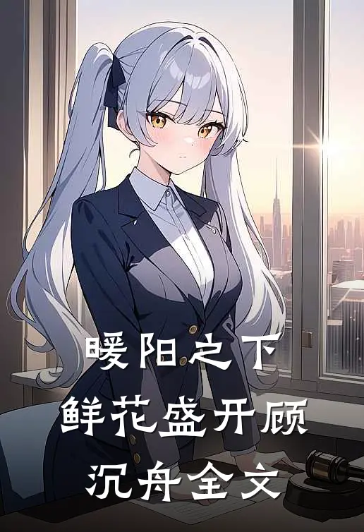 暖阳之下，鲜花盛开顾沉舟全文