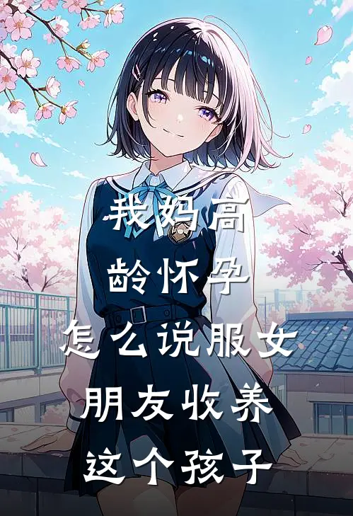 我妈高龄怀孕，怎么说服女朋友收养这个孩子