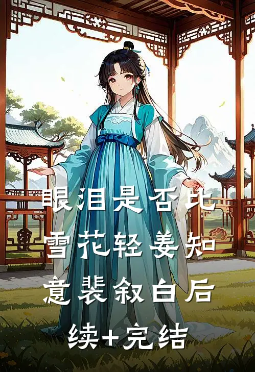 眼泪是否比雪花轻姜知意裴叙白后续+完结
