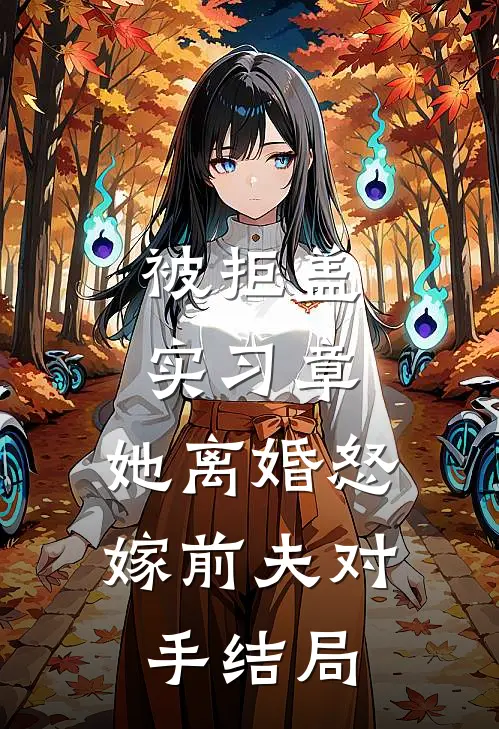 被拒盖实习章，她离婚怒嫁前夫对手结局