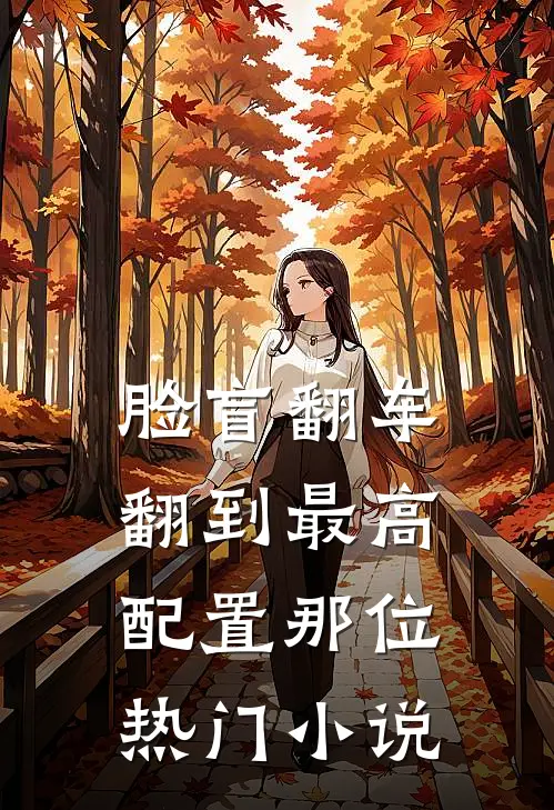 脸盲翻车，翻到最高配置那位热门小说