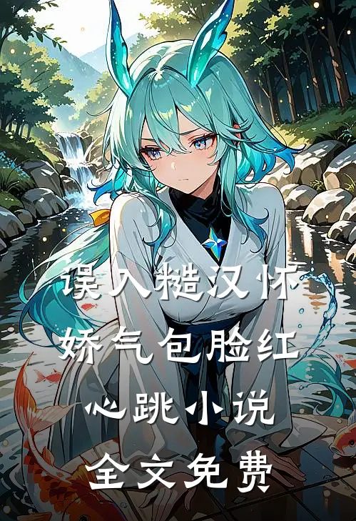 误入糙汉怀，娇气包脸红心跳小说全文免费