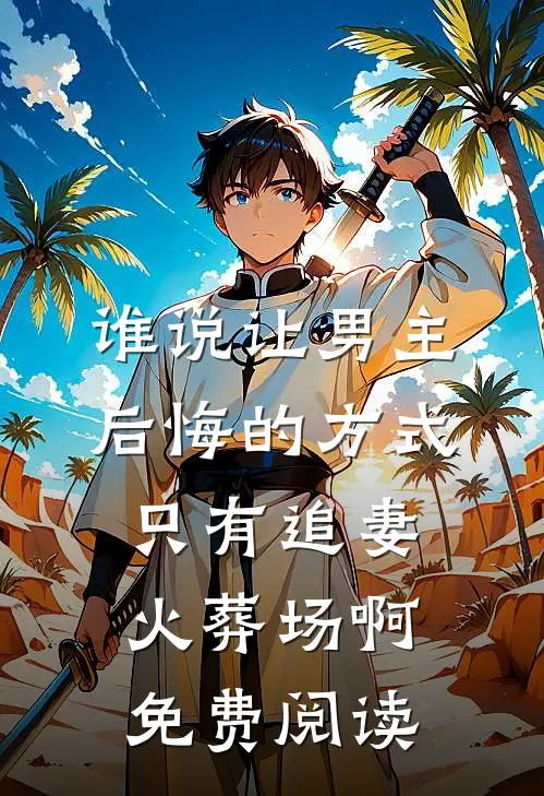 谁说让男主后悔的方式只有追妻火葬场啊免费阅读