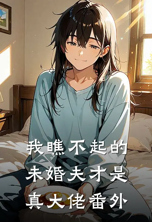 我瞧不起的未婚夫才是真大佬番外