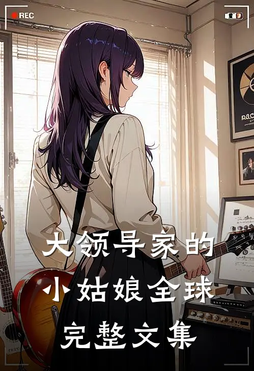 大领导家的小姑娘全球完整文集