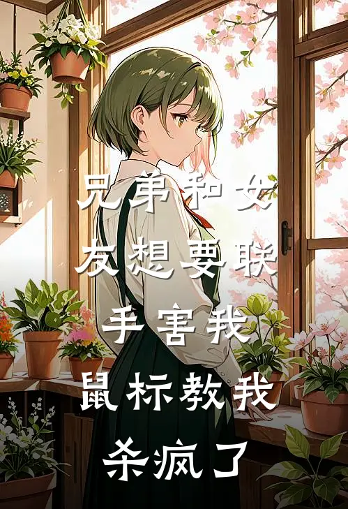 兄弟和女友想要联手害我,鼠标教我杀疯了TXT
