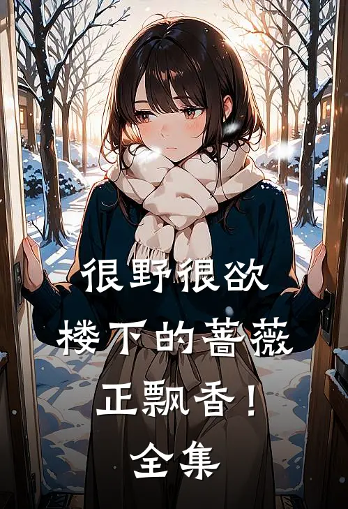 很野很欲，楼下的蔷薇正飘香！全集