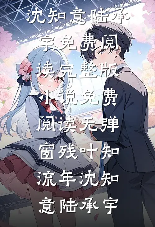 残叶知流年沈知意陆承宇免费阅读完整版小说_免费阅读无弹窗残叶知流年(沈知意陆承宇)