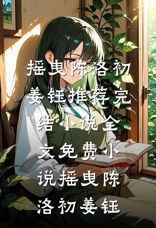 摇曳陈洛初姜钰推荐完结小说_全文免费小说摇曳(陈洛初姜钰)