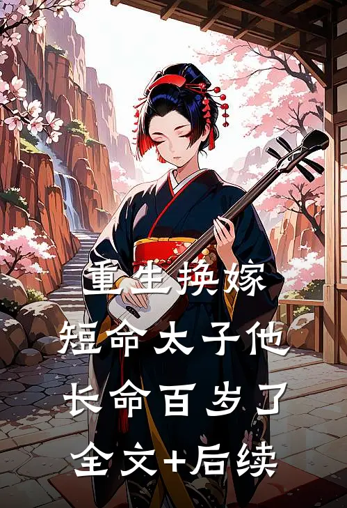 重生换嫁，短命太子他长命百岁了全文+后续