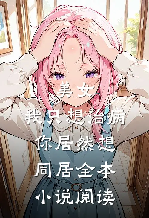 美女，我只想治病，你居然想同居全本小说阅读