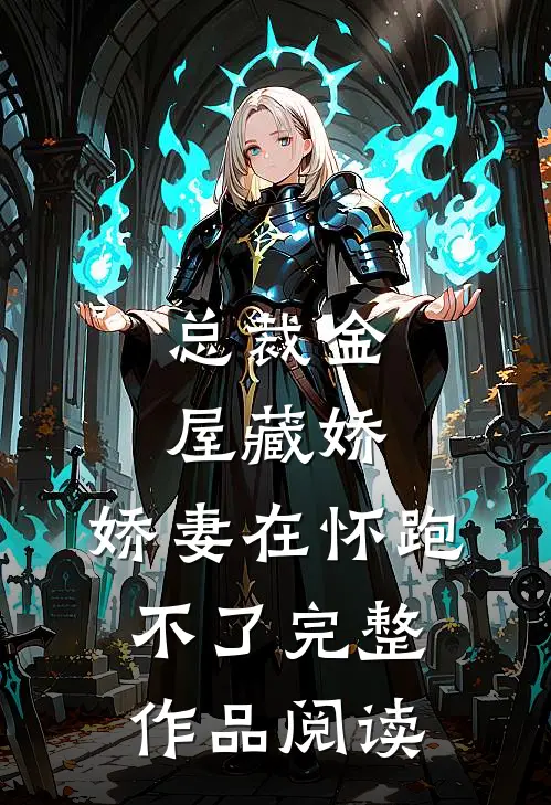 总裁金屋藏娇，娇妻在怀跑不了完整作品阅读