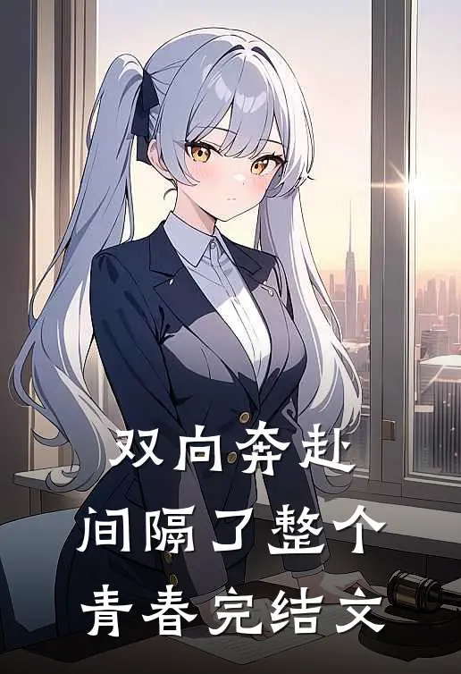 双向奔赴，间隔了整个青春完结文