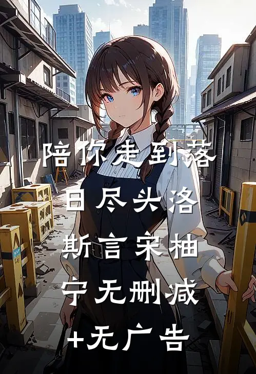 陪你走到落日尽头洛斯言宋柚宁无删减+无广告