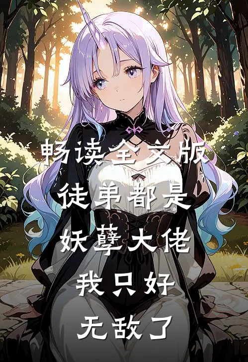畅读全文版徒弟都是妖孽大佬，我只好无敌了