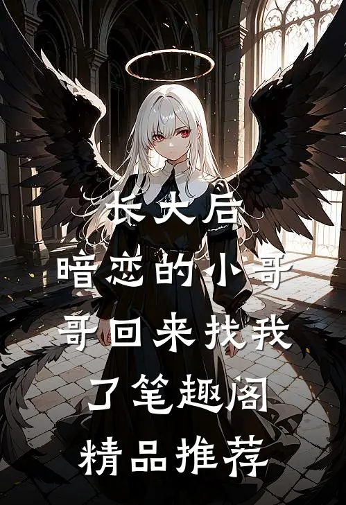 长大后,暗恋的小哥哥回来找我了 笔趣阁精品推荐