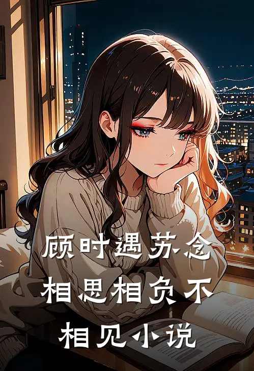 顾时遇苏念相思相负不相见小说