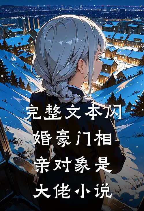 完整文本闪婚豪门相亲对象是大佬小说