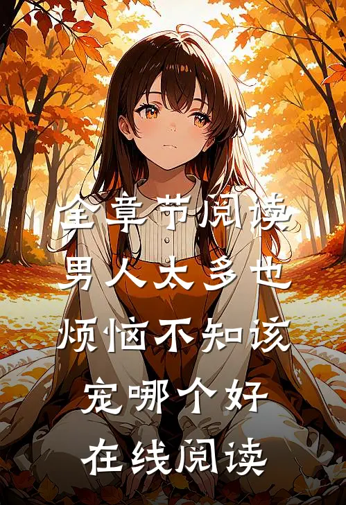 全章节阅读男人太多也烦恼不知该宠哪个好在线阅读