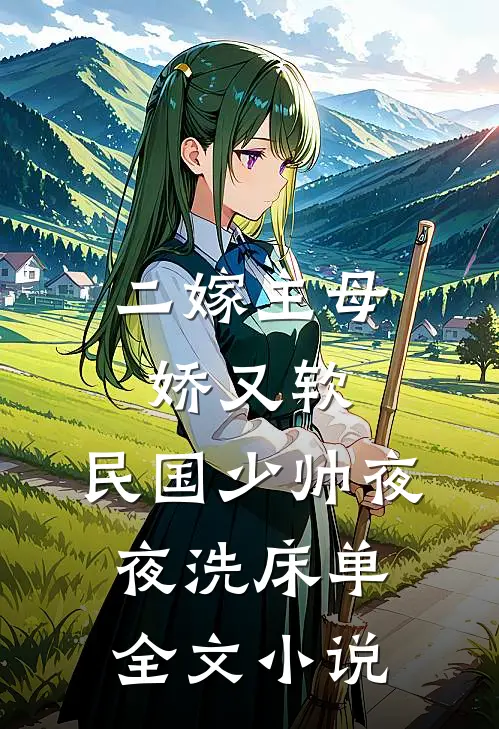 二嫁主母娇又软，民国少帅夜夜洗床单全文小说
