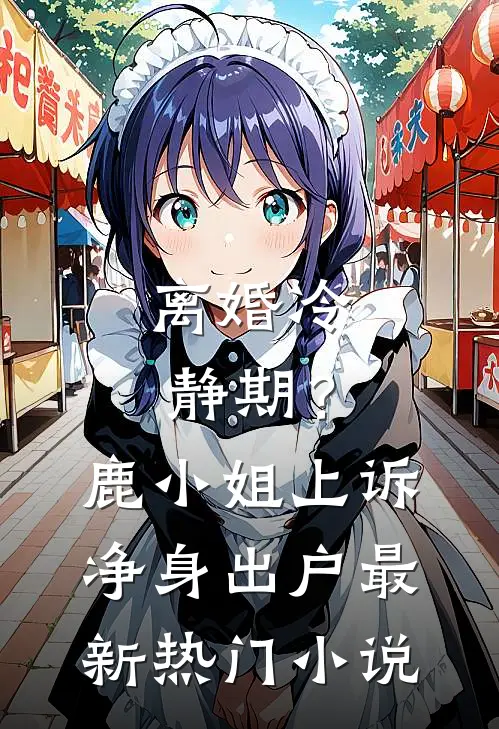 离婚冷静期？鹿小姐上诉净身出户最新热门小说