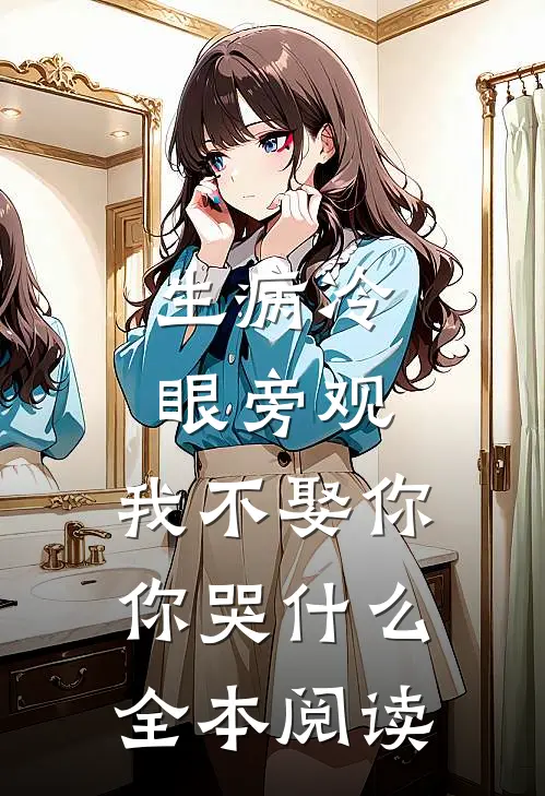 生病冷眼旁观，我不娶你你哭什么全本阅读