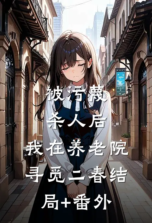 被污蔑杀人后，我在养老院寻觅二春结局+番外
