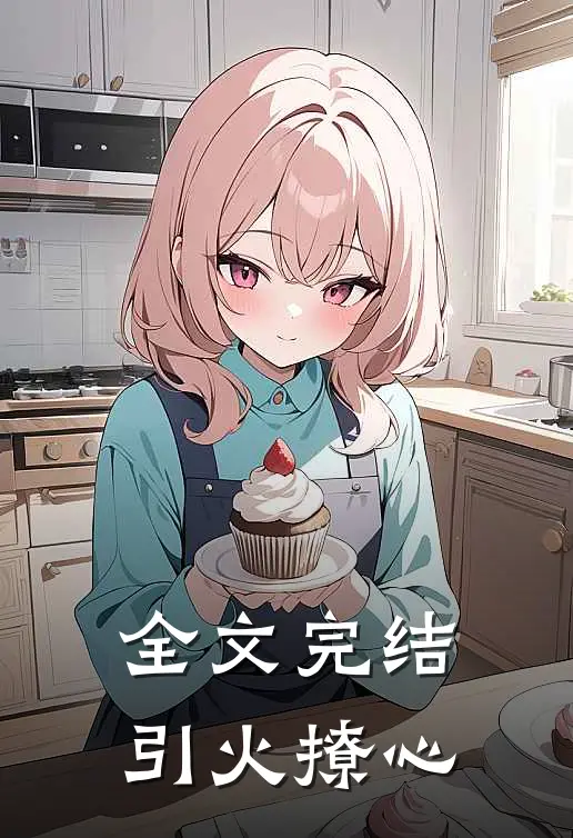 全文完结引火撩心