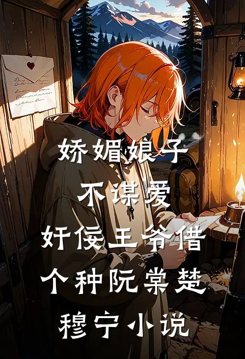 娇媚娘子不谋爱，奸佞王爷借个种阮棠楚穆宁小说