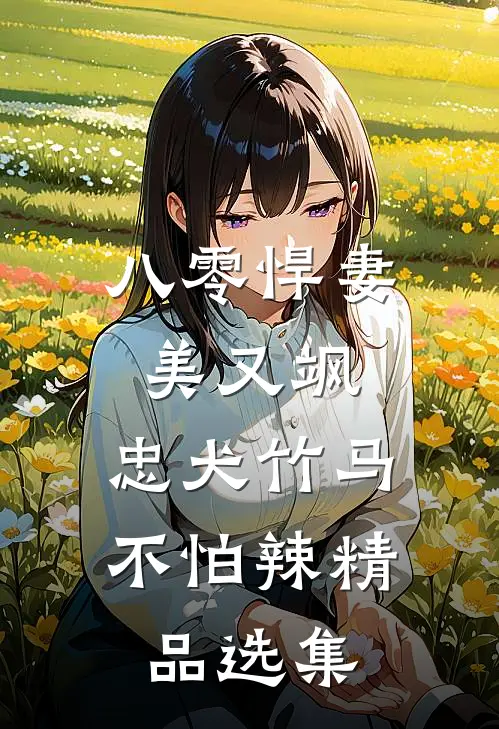 八零悍妻美又飒，忠犬竹马不怕辣精品选集