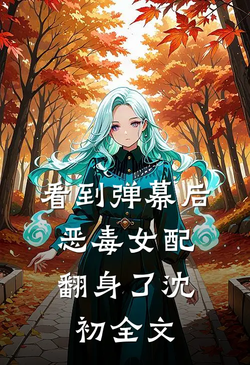 看到弹幕后，恶毒女配翻身了沈初全文