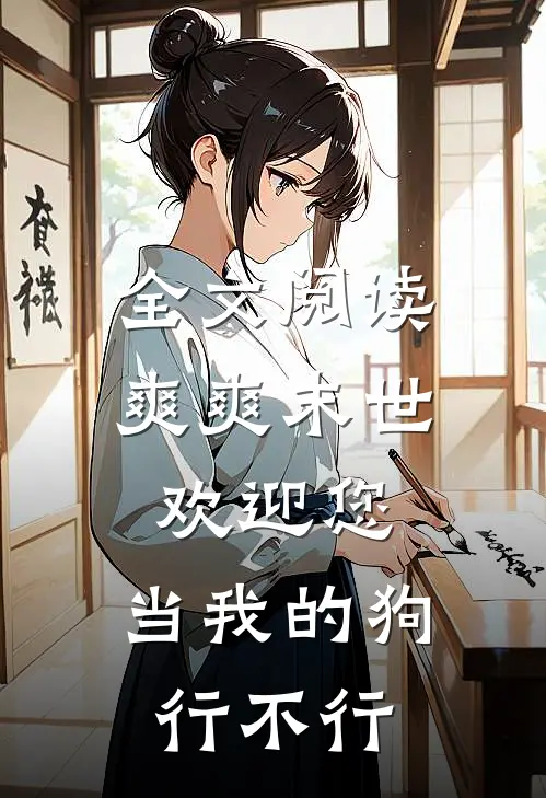 全文阅读爽爽末世欢迎您，当我的狗行不行
