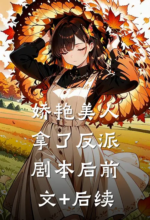 娇艳美人拿了反派剧本后前文+后续